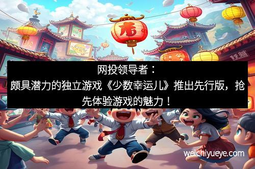 网投领导者：颇具潜力的独立游戏《少数幸运儿》推出先行版，抢先体验游戏的魅力！